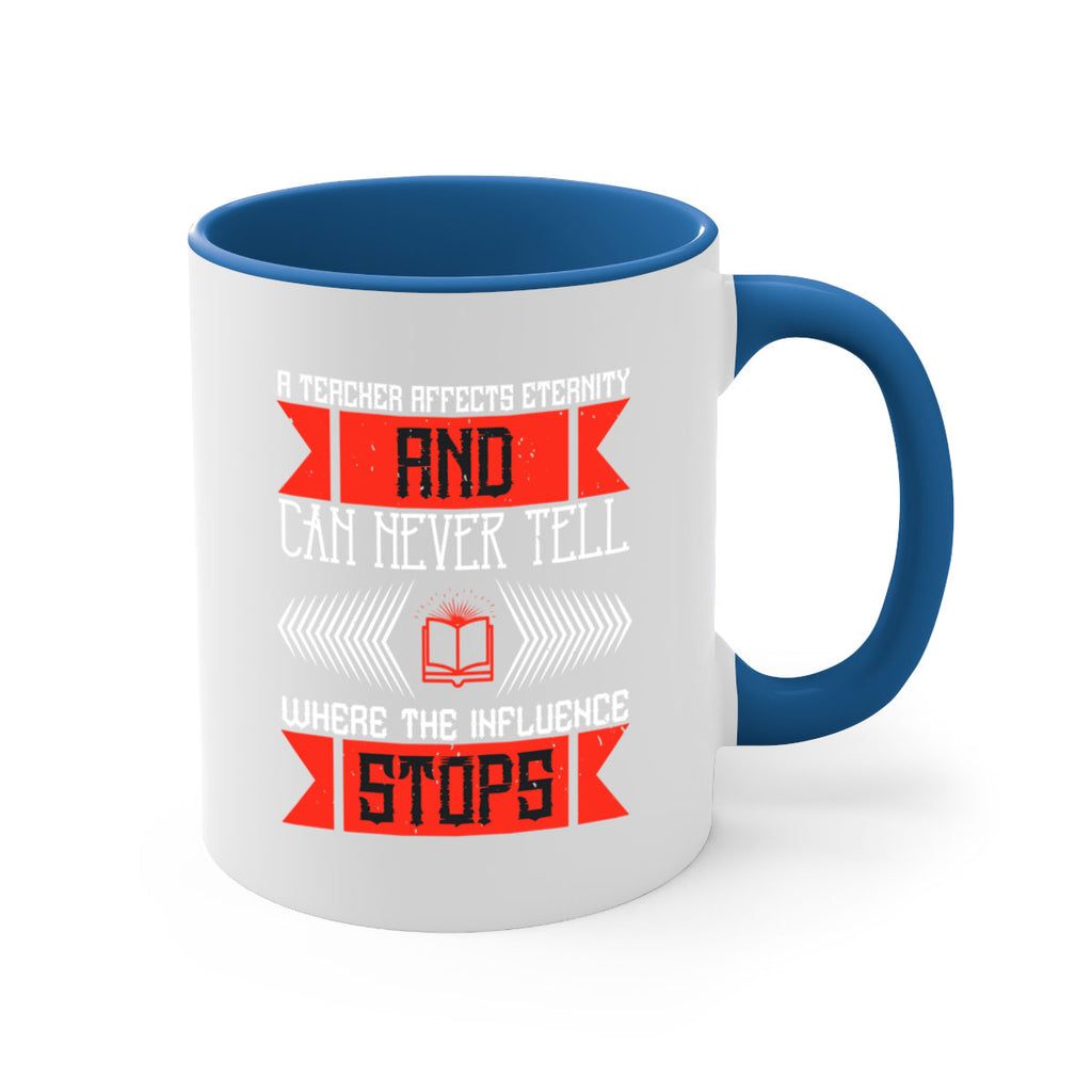 A teacher affects eternity and can never tell where the influence stops Style 110#- teacher-Mug / Coffee Cup