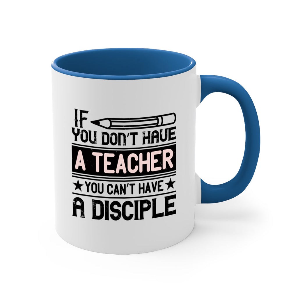 If you don’t have a teacher you can’t have a disciple Style 99#- teacher-Mug / Coffee Cup