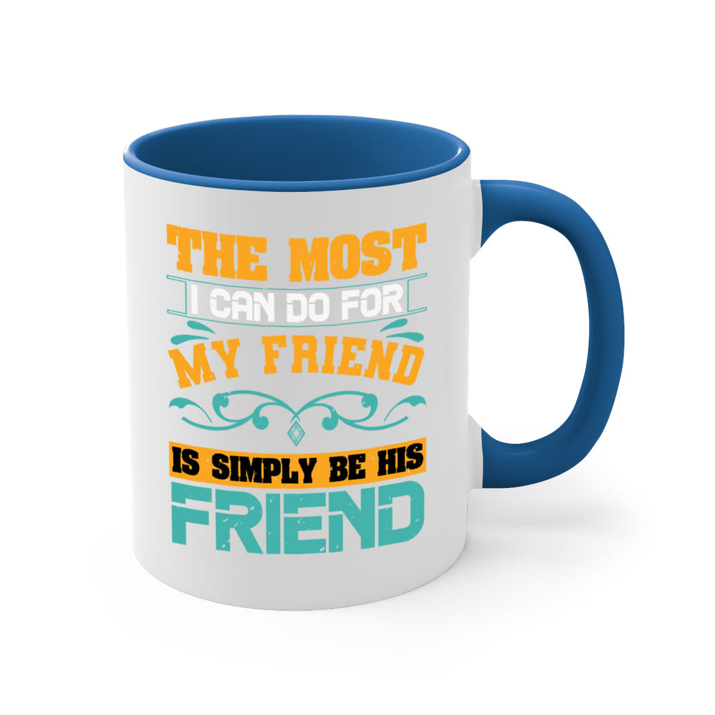 The most I can do for my friend is simply be his friend Style 56#- best friend-Mug / Coffee Cup