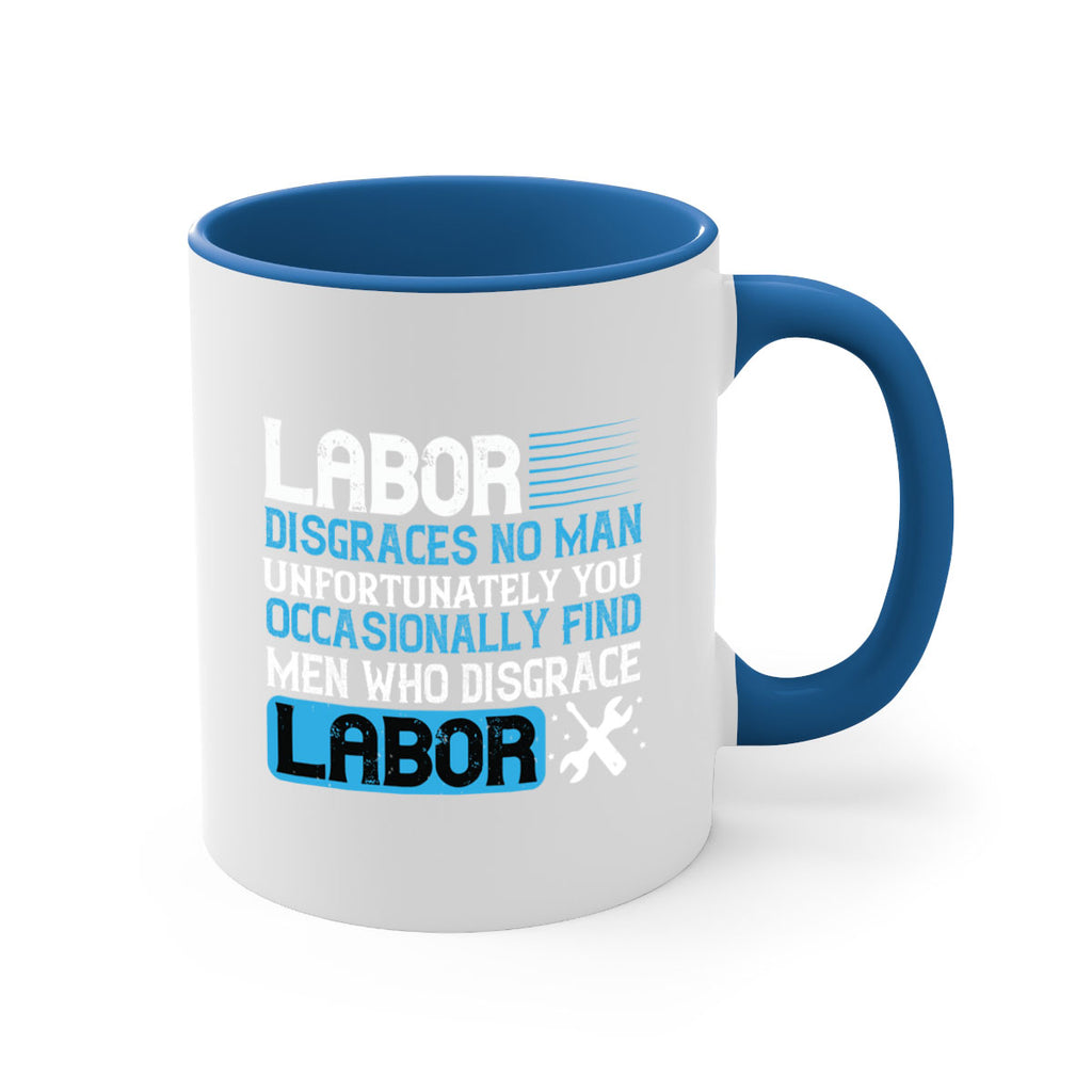 labor disgraces no man unfortunately you occasionally find men who disgrace labor 31#- labor day-Mug / Coffee Cup