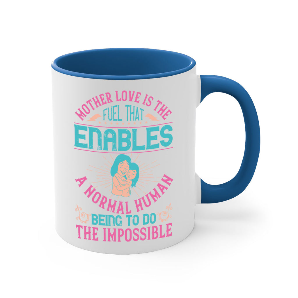 mother love is the fuel that enables a normal human being to do the impossible 103#- mom-Mug / Coffee Cup