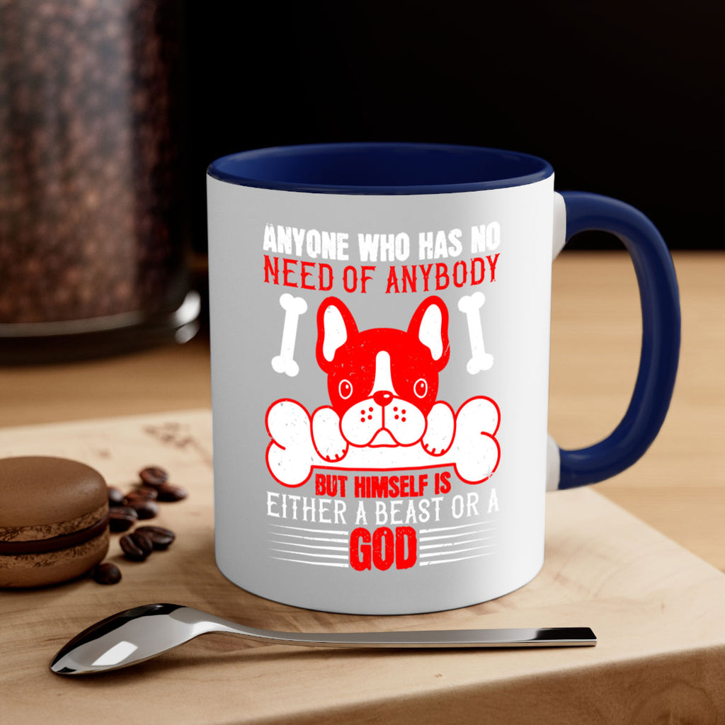 Anyone who has no need of anybody but himself is either a beast or a God Style 132#- Dog-Mug / Coffee Cup