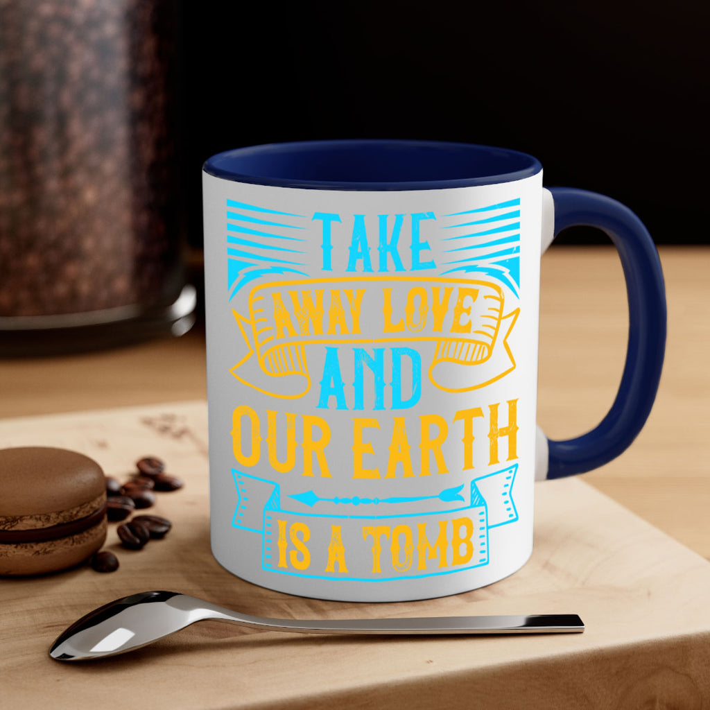 Take away love and our earth is a tomb Style 23#- Dog-Mug / Coffee Cup