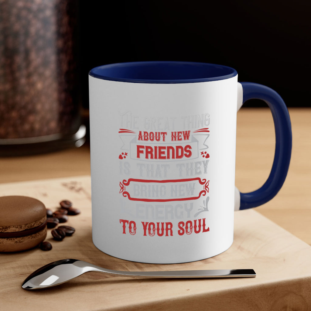 The great thing about new friends is that they bring new energy to your soul Style 36#- best friend-Mug / Coffee Cup