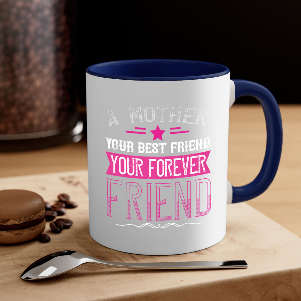 a mother is your first friend your best friend your forever friend 239#- mom-Mug / Coffee Cup