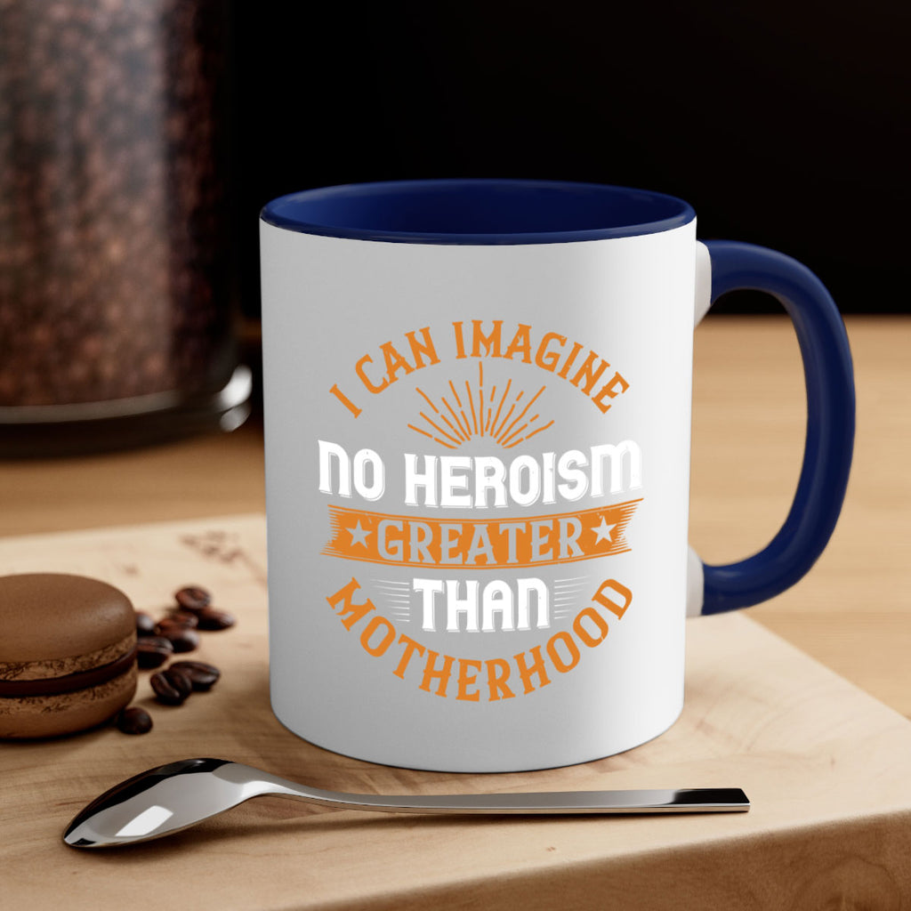 i can imagine no heroism greater than motherhood 163#- mom-Mug / Coffee Cup