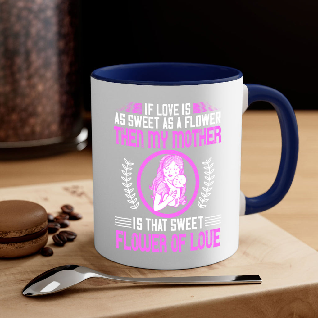 if love is as sweet as a flower then my mother is that sweet flower of love 145#- mom-Mug / Coffee Cup