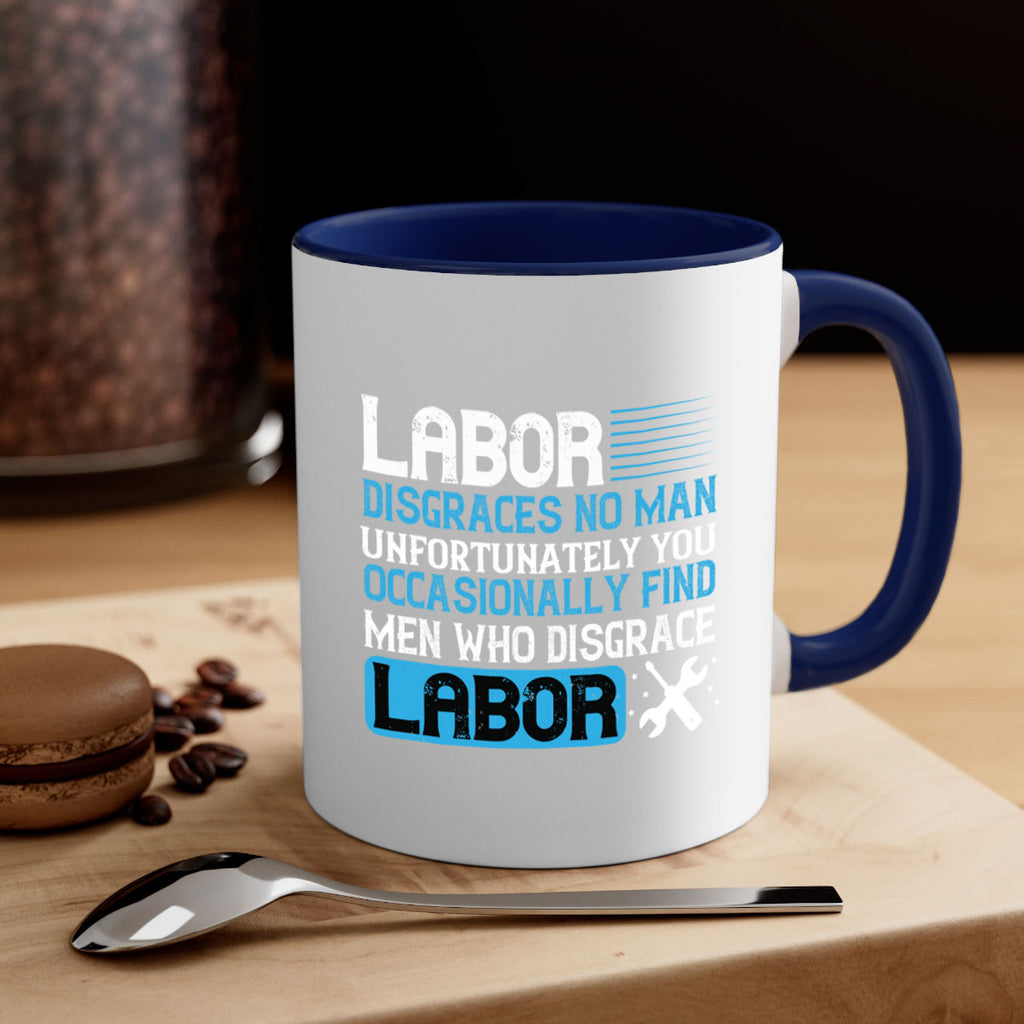 labor disgraces no man unfortunately you occasionally find men who disgrace labor 31#- labor day-Mug / Coffee Cup