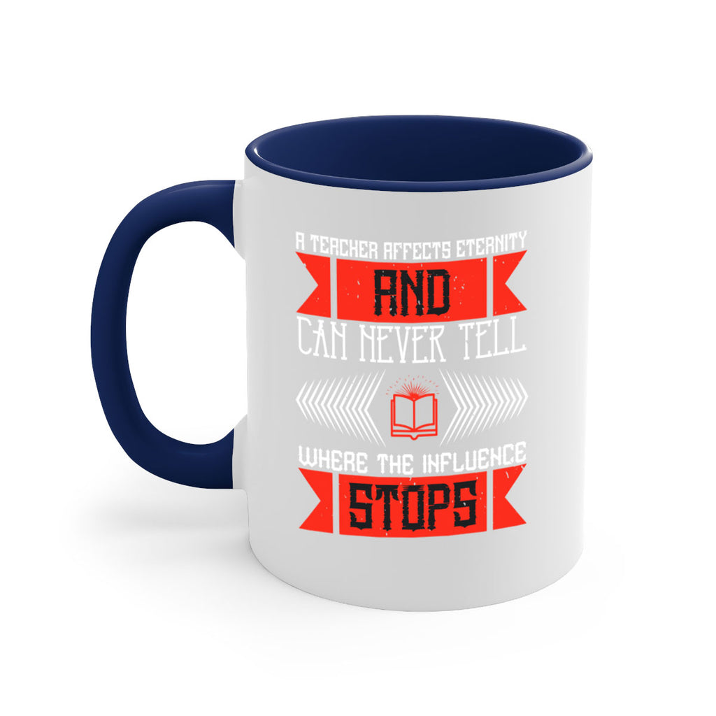 A teacher affects eternity and can never tell where the influence stops Style 110#- teacher-Mug / Coffee Cup