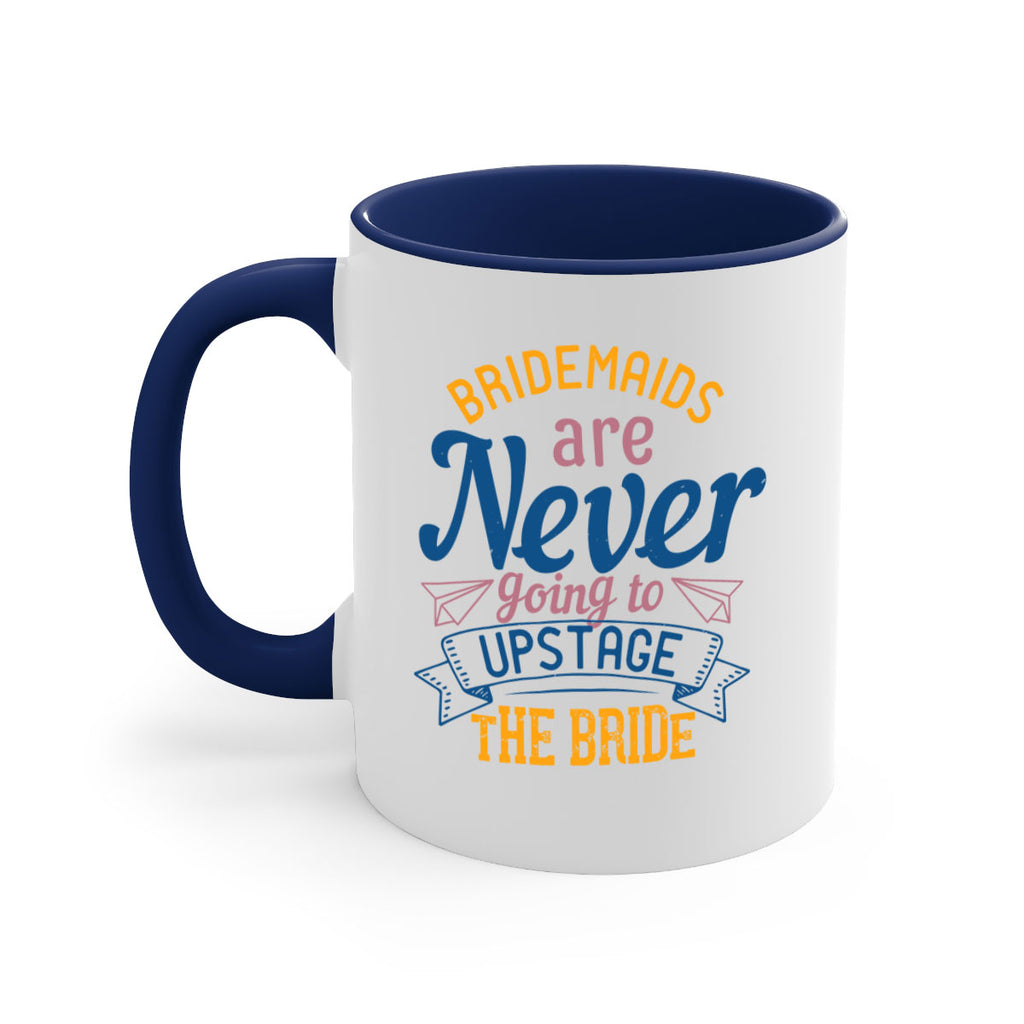 Bridesmaids are never going to upstage the bride  82#- bride-Mug / Coffee Cup
