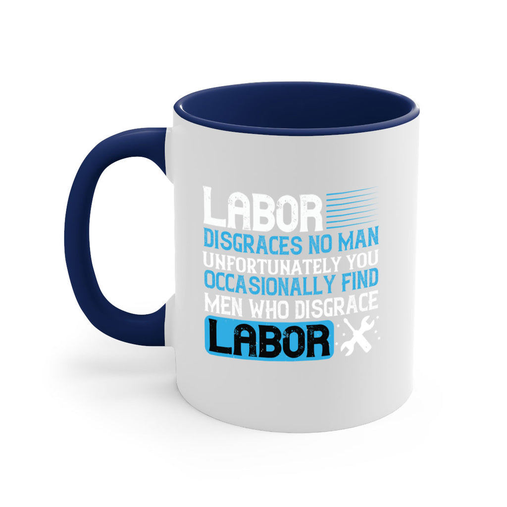 labor disgraces no man unfortunately you occasionally find men who disgrace labor 31#- labor day-Mug / Coffee Cup