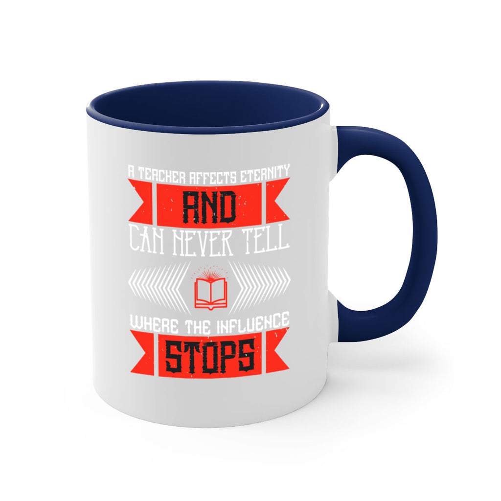 A teacher affects eternity and can never tell where the influence stops Style 110#- teacher-Mug / Coffee Cup