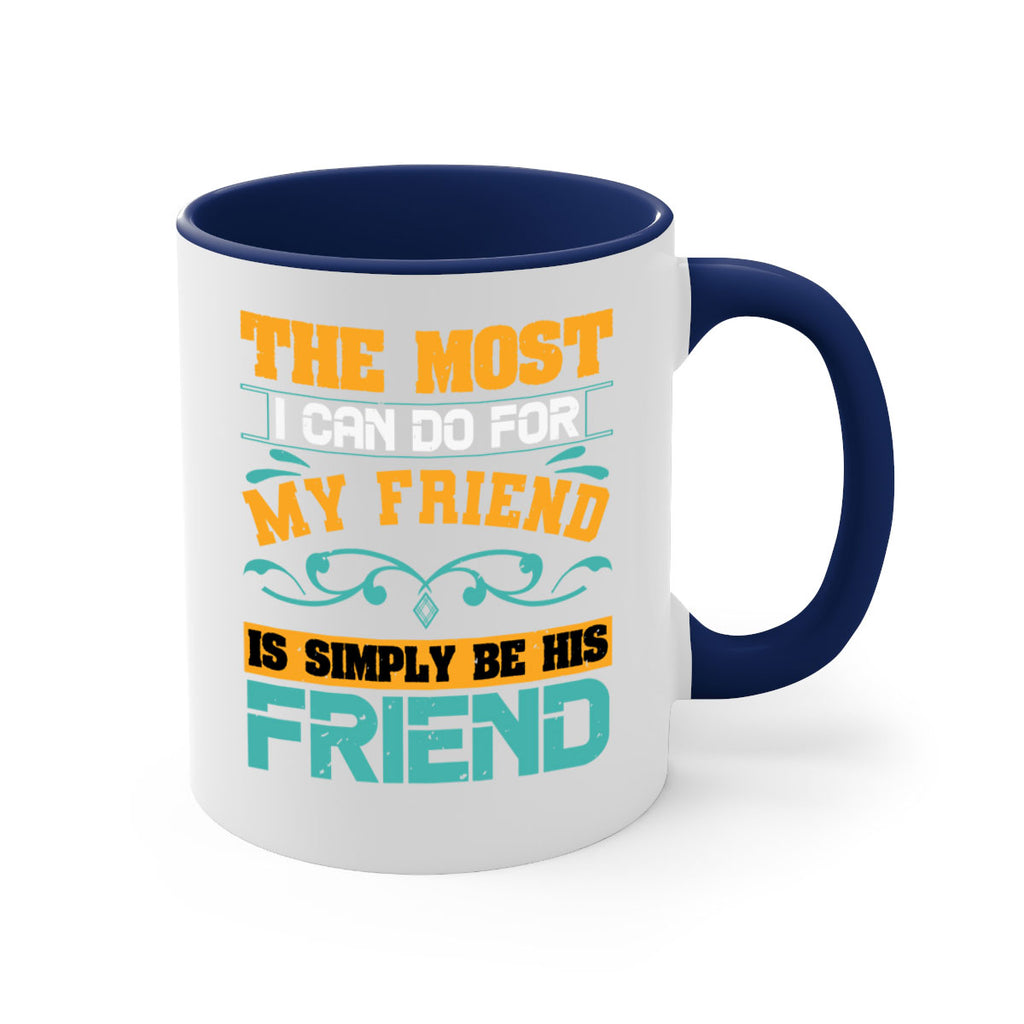 The most I can do for my friend is simply be his friend Style 56#- best friend-Mug / Coffee Cup