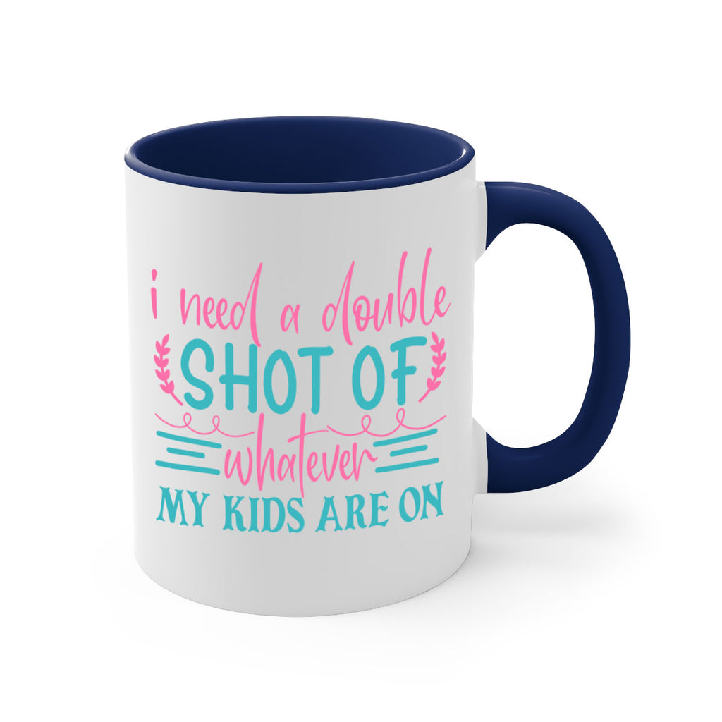 i need a double shot of whatever my kids are on 338#- mom-Mug / Coffee Cup