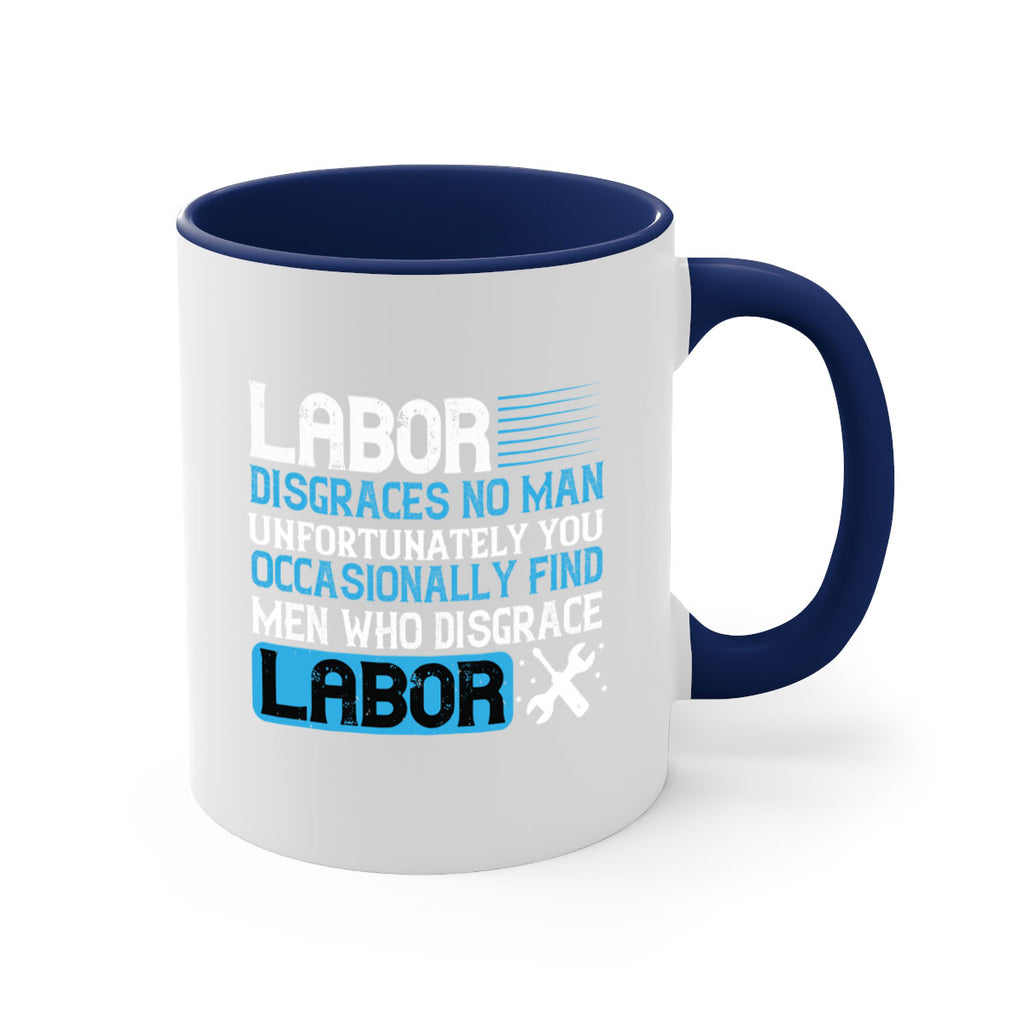 labor disgraces no man unfortunately you occasionally find men who disgrace labor 31#- labor day-Mug / Coffee Cup