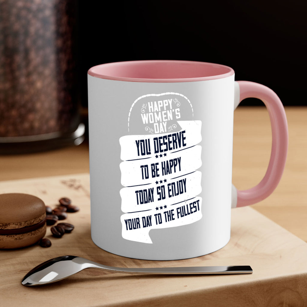 Happy Womens Day You deserve to be happy today so enjoy your day to the fullest Style 67#- World Health-Mug / Coffee Cup