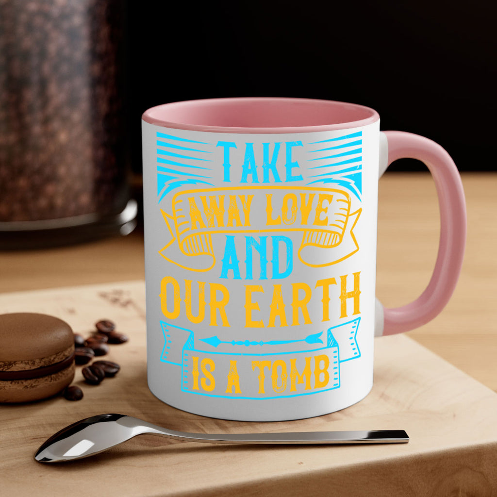 Take away love and our earth is a tomb Style 23#- Dog-Mug / Coffee Cup