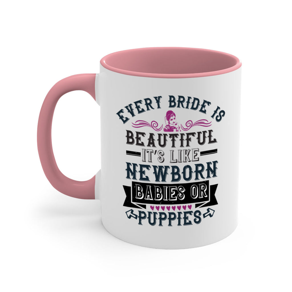 Every bride is beautiful It’s like newborn babies or puppies 72#- bride-Mug / Coffee Cup