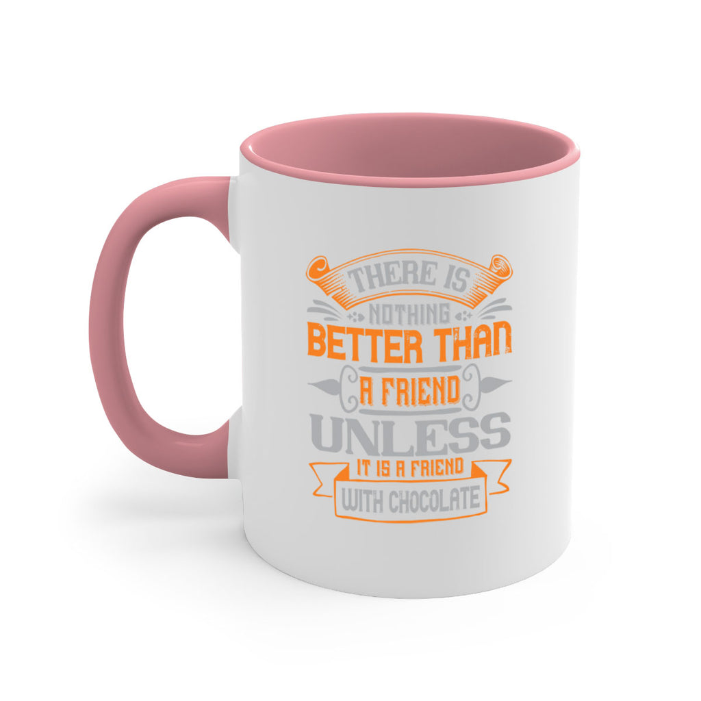 There is nothing better than a friend unless it is a friend with chocolate Style 30#- best friend-Mug / Coffee Cup