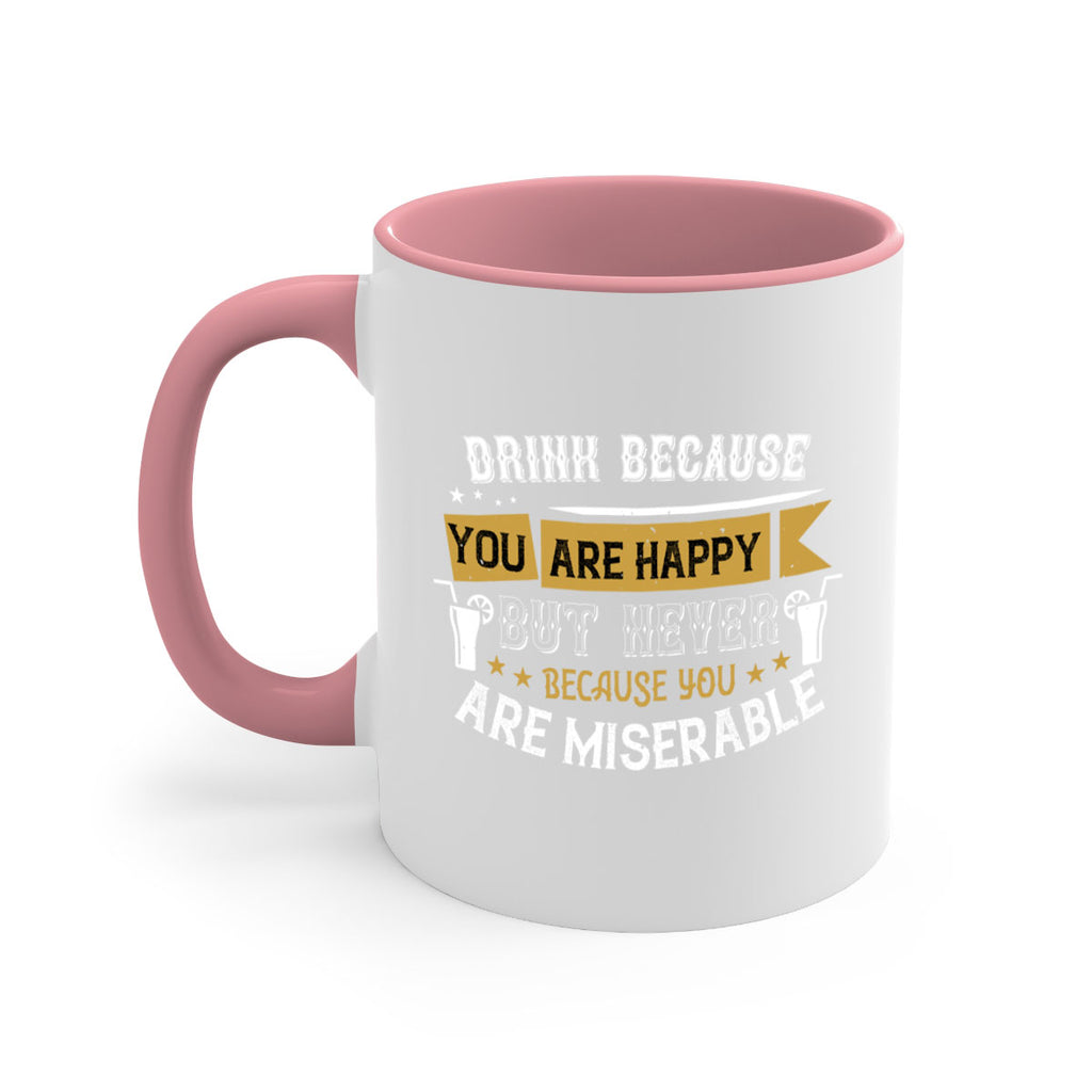 drink because you are happy but never because you are miserable 7#- drinking-Mug / Coffee Cup