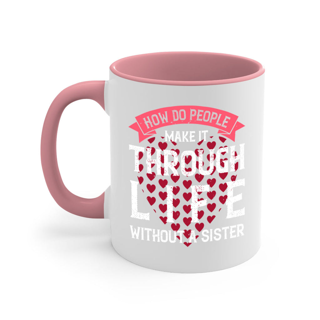 how do people make it through life without a sister 24#- sister-Mug / Coffee Cup