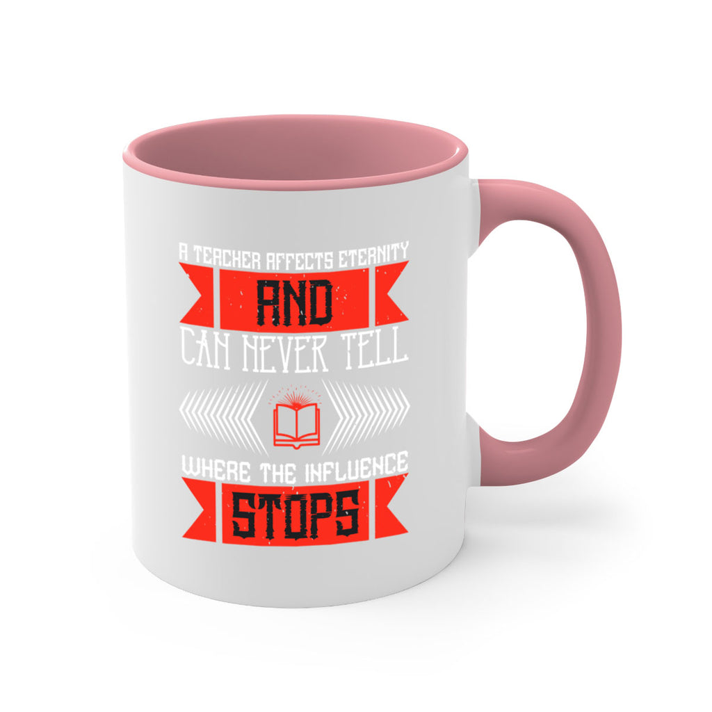 A teacher affects eternity and can never tell where the influence stops Style 110#- teacher-Mug / Coffee Cup