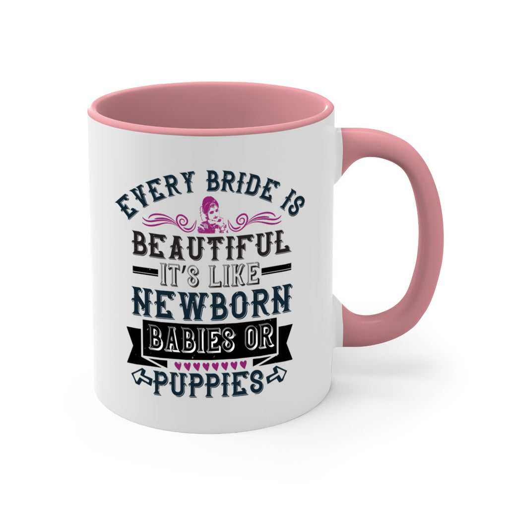 Every bride is beautiful It’s like newborn babies or puppies 72#- bride-Mug / Coffee Cup
