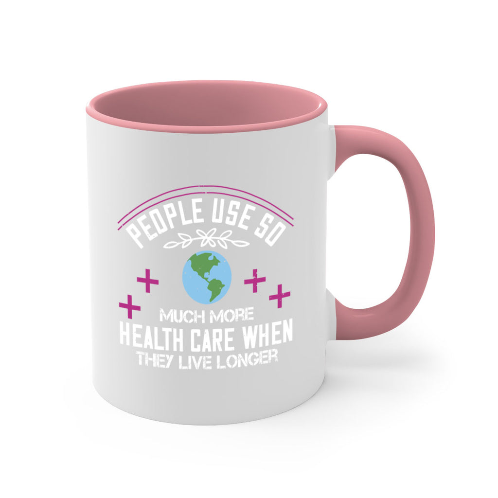 People use so much more health care when they live longer Style 18#- World Health-Mug / Coffee Cup