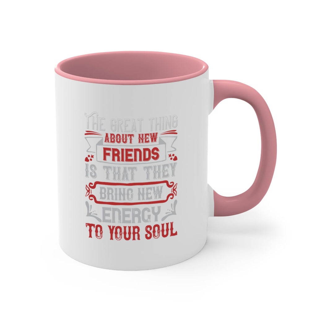 The great thing about new friends is that they bring new energy to your soul Style 36#- best friend-Mug / Coffee Cup