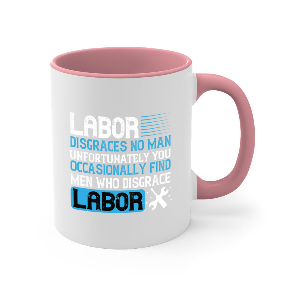 labor disgraces no man unfortunately you occasionally find men who disgrace labor 31#- labor day-Mug / Coffee Cup