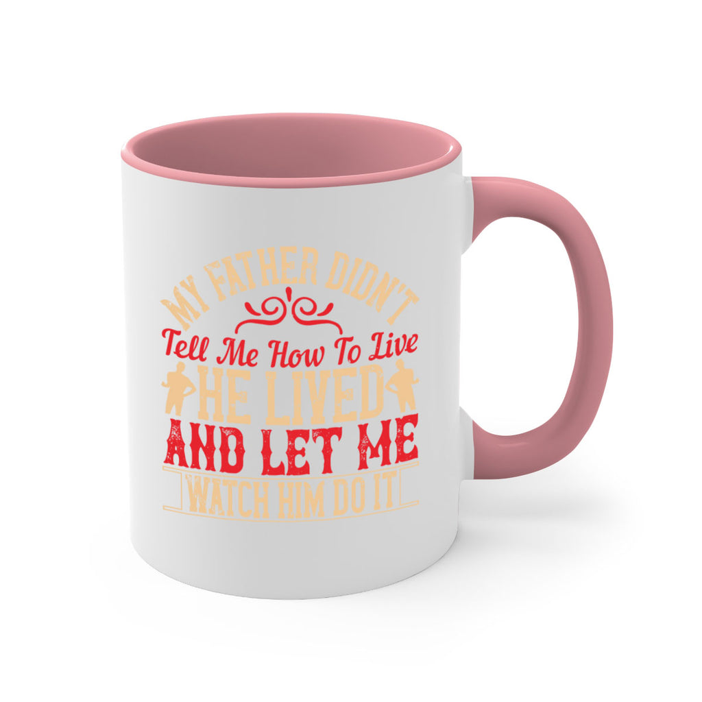 my father didn’t tell me how to live he lived and let me watch him do it 40#- parents day-Mug / Coffee Cup