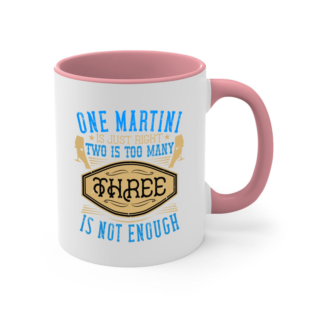 one martini is just right two is too many three is not enough 30#- drinking-Mug / Coffee Cup