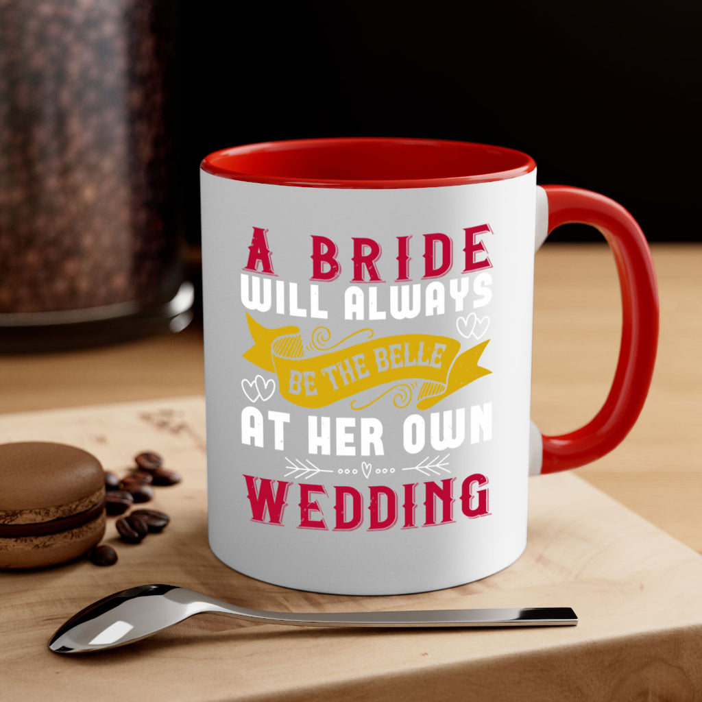 A bride will always be the belle of the ball at her own wedding 96#- bride-Mug / Coffee Cup