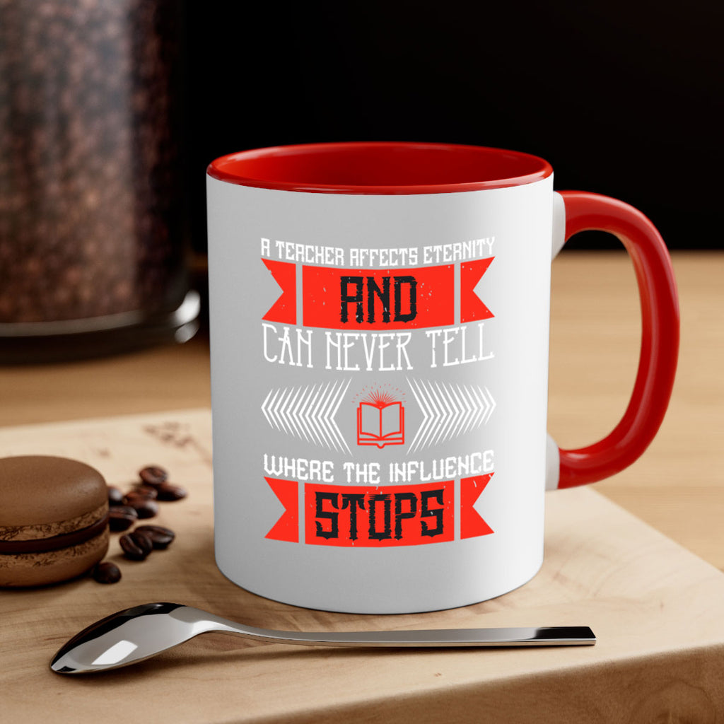 A teacher affects eternity and can never tell where the influence stops Style 110#- teacher-Mug / Coffee Cup