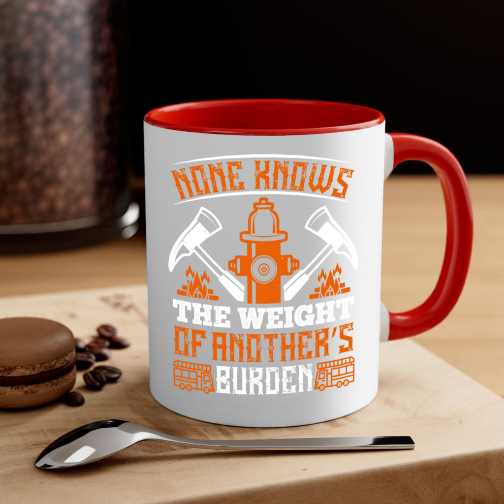 None knows the weight of another’s burden Style 46#- fire fighter-Mug / Coffee Cup