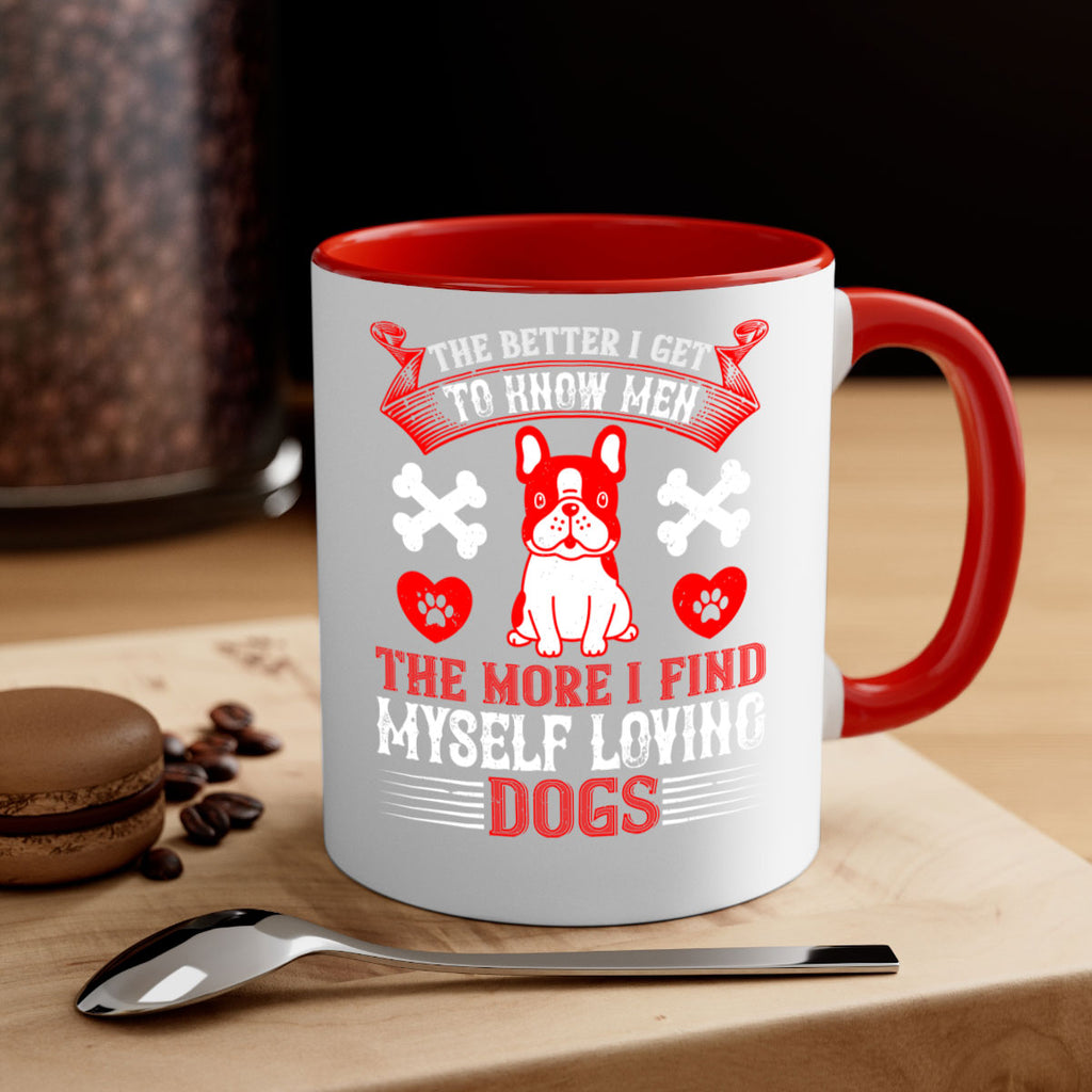 The better I get to know men the more I find myself loving dogs Style 164#- Dog-Mug / Coffee Cup