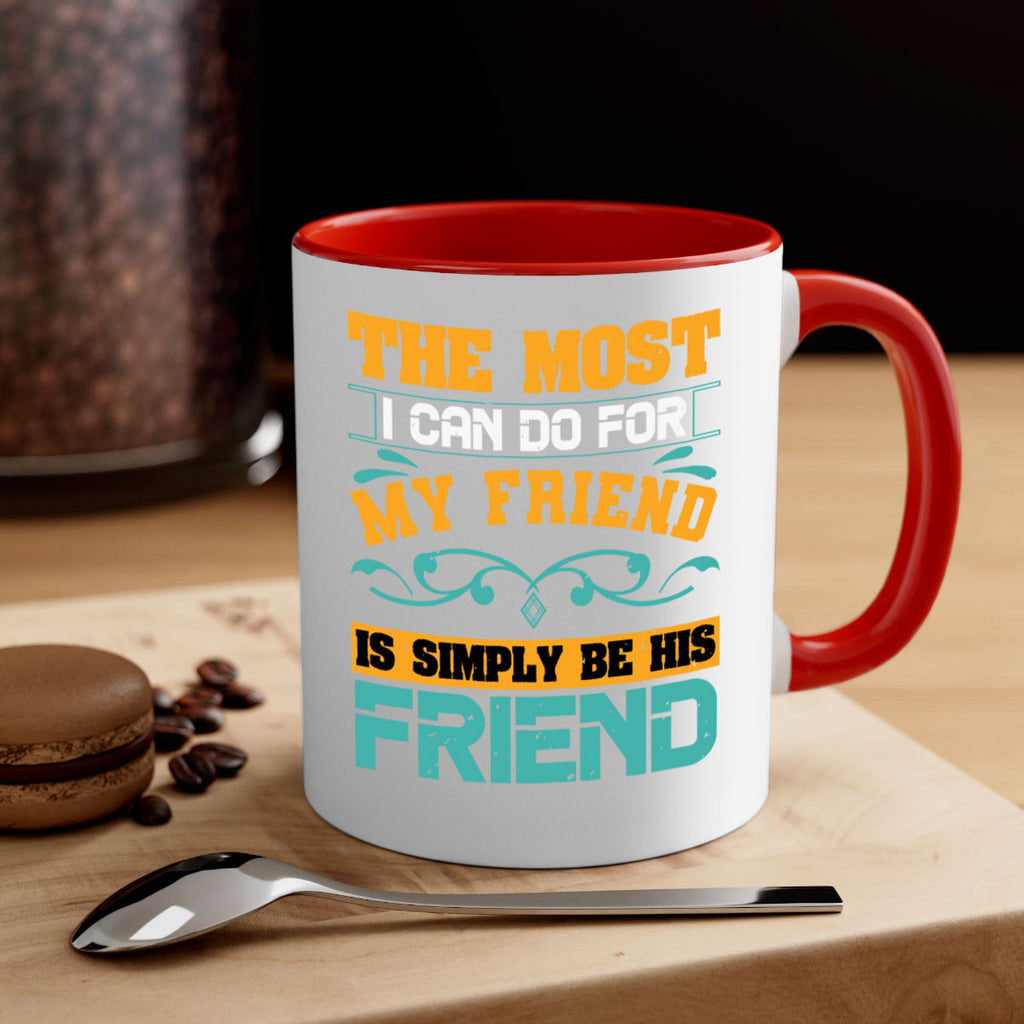 The most I can do for my friend is simply be his friend Style 56#- best friend-Mug / Coffee Cup