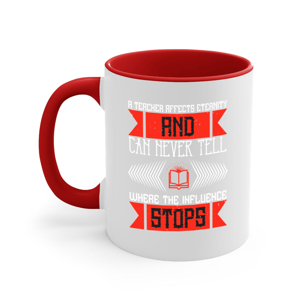 A teacher affects eternity and can never tell where the influence stops Style 110#- teacher-Mug / Coffee Cup