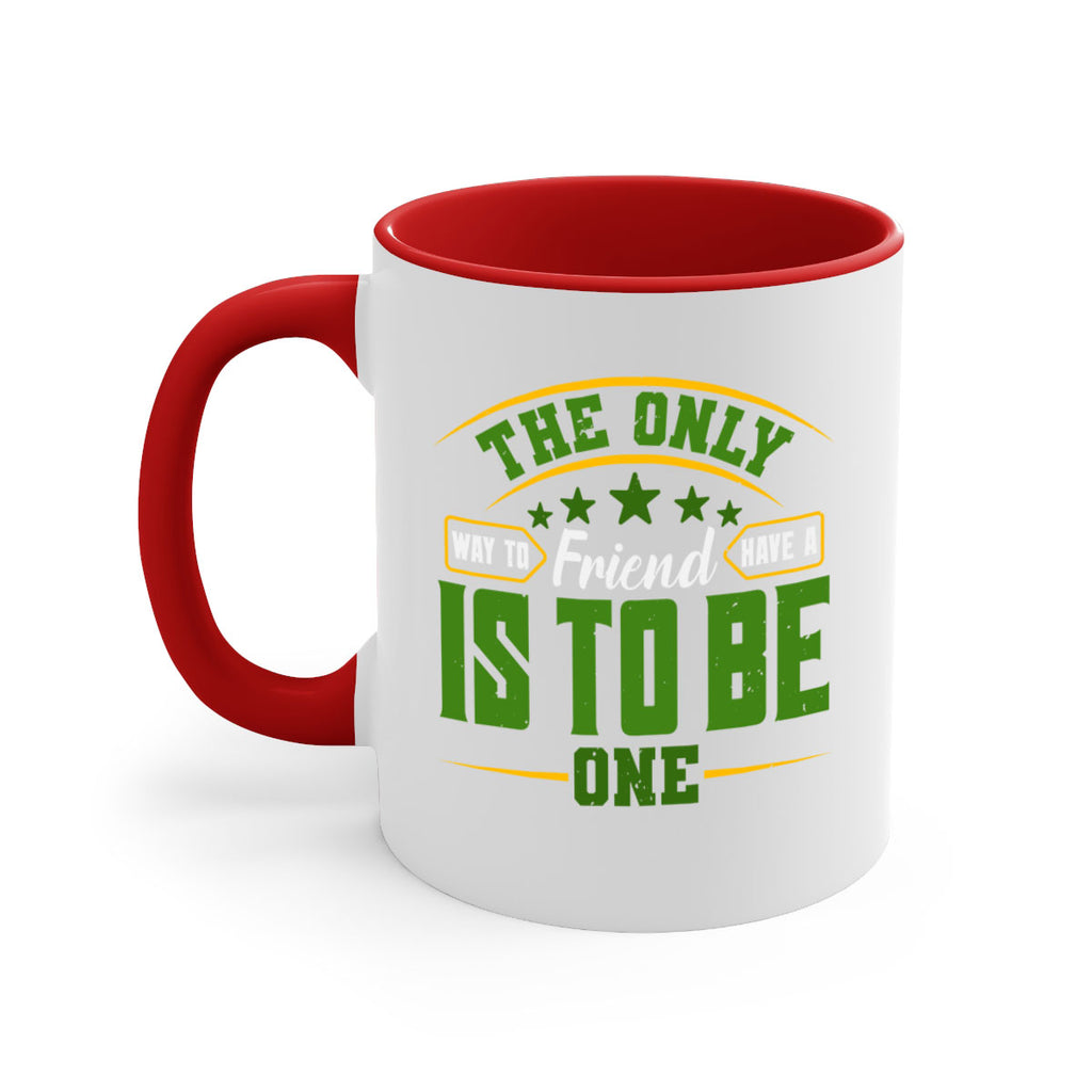 The only way to have a friend is to be one Style 44#- best friend-Mug / Coffee Cup