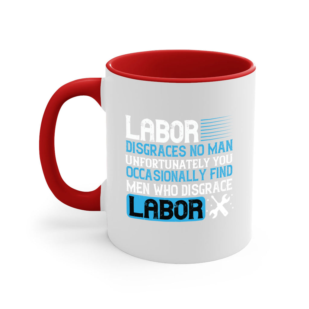 labor disgraces no man unfortunately you occasionally find men who disgrace labor 31#- labor day-Mug / Coffee Cup