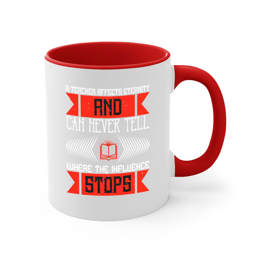 A teacher affects eternity and can never tell where the influence stops Style 110#- teacher-Mug / Coffee Cup