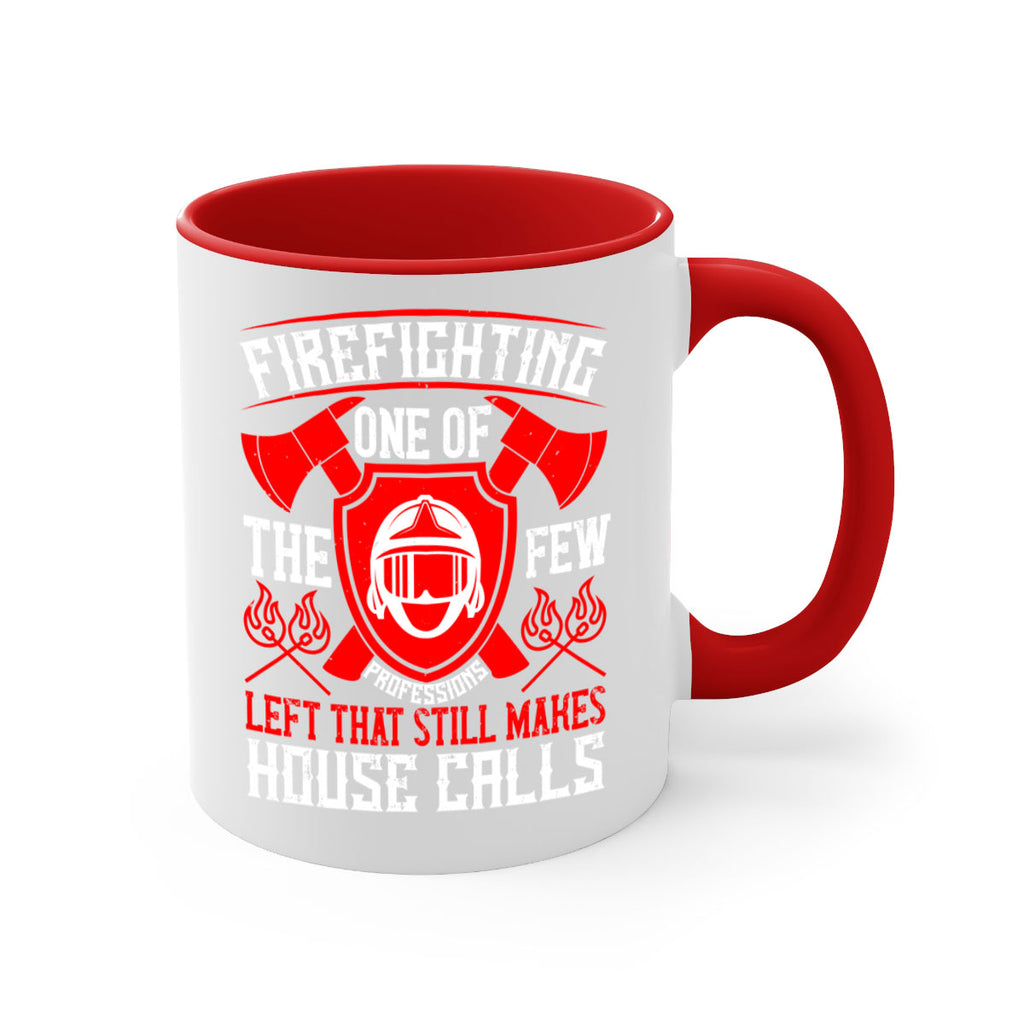 Firefighting — one of the few professions left that still makes house calls Style 69#- fire fighter-Mug / Coffee Cup