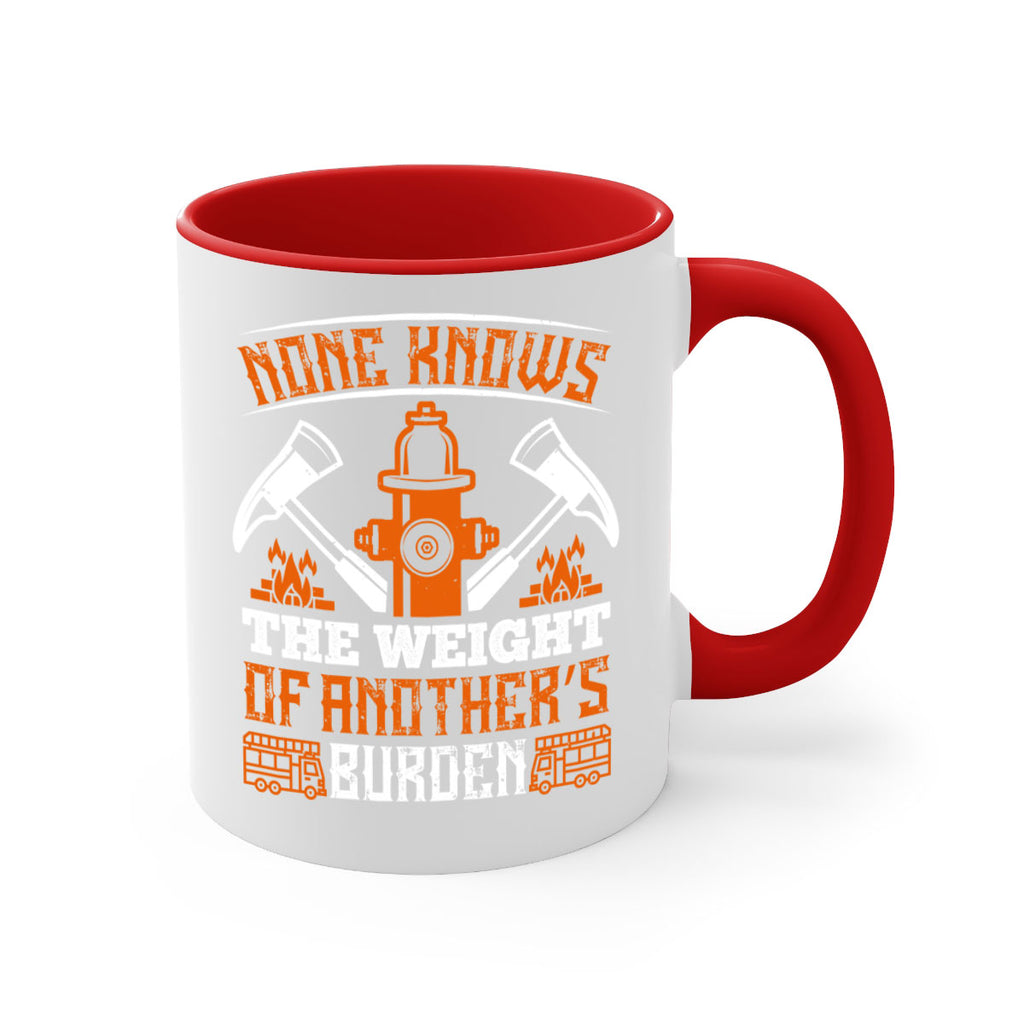 None knows the weight of another’s burden Style 46#- fire fighter-Mug / Coffee Cup