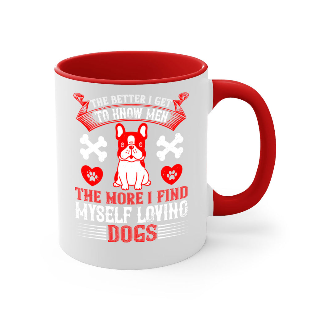 The better I get to know men the more I find myself loving dogs Style 164#- Dog-Mug / Coffee Cup