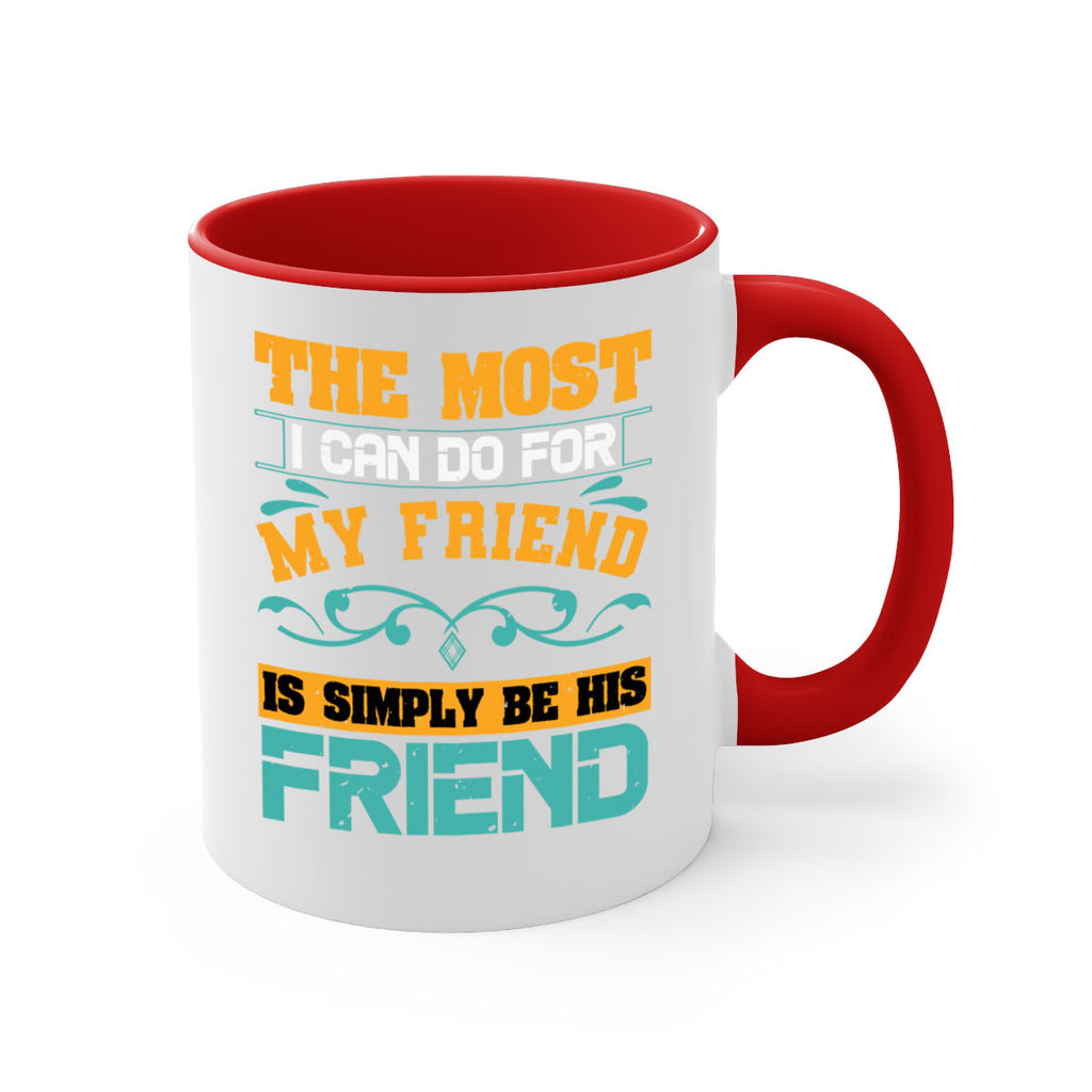 The most I can do for my friend is simply be his friend Style 56#- best friend-Mug / Coffee Cup