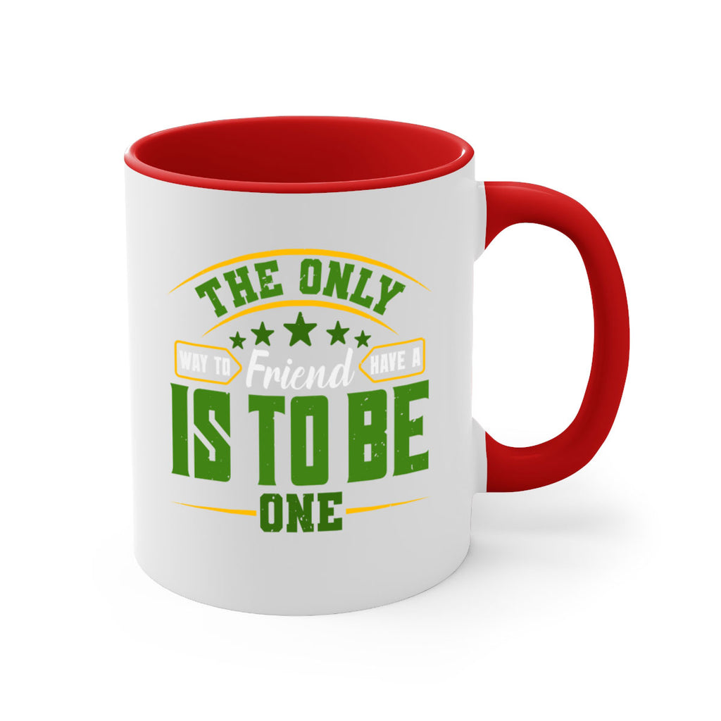 The only way to have a friend is to be one Style 44#- best friend-Mug / Coffee Cup