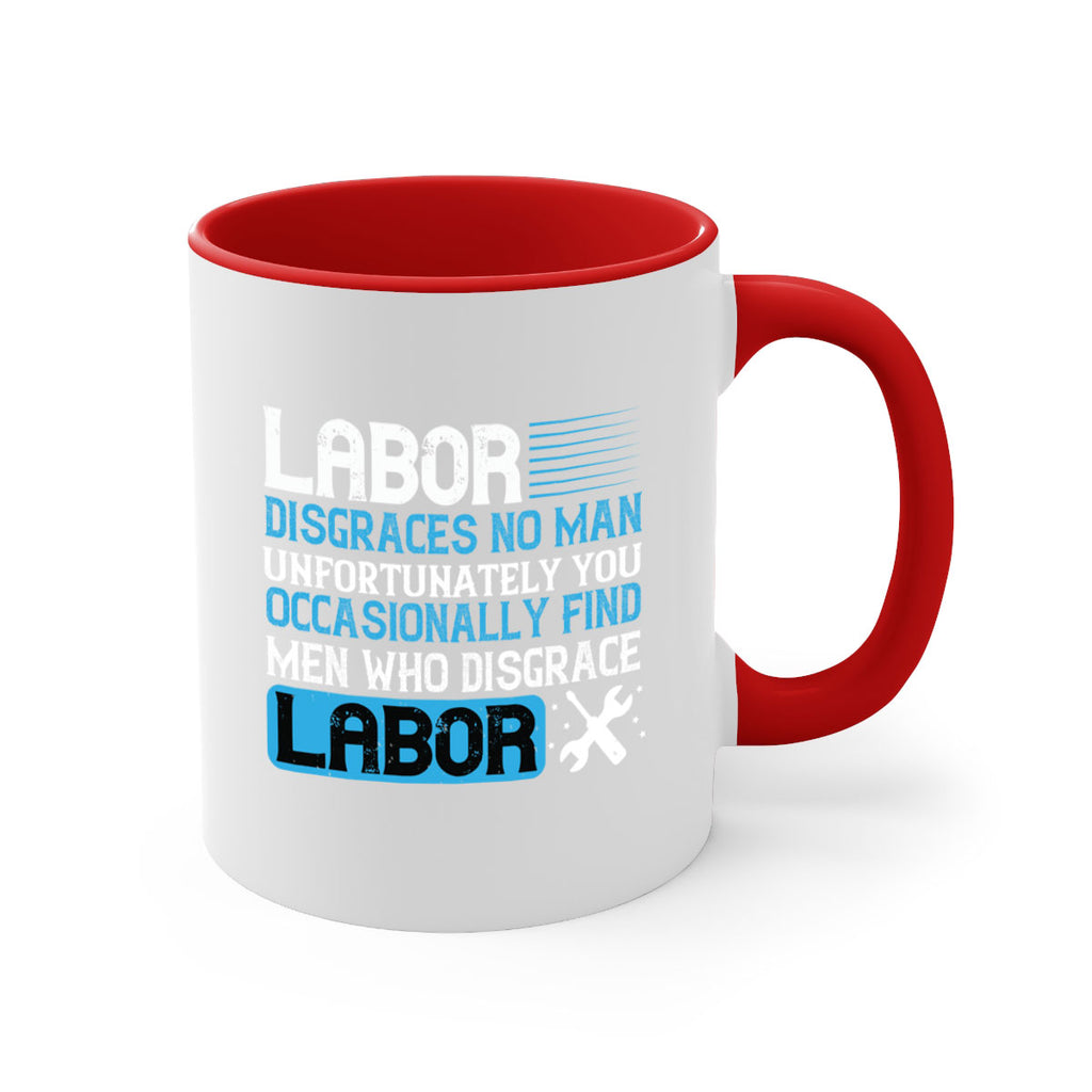 labor disgraces no man unfortunately you occasionally find men who disgrace labor 31#- labor day-Mug / Coffee Cup