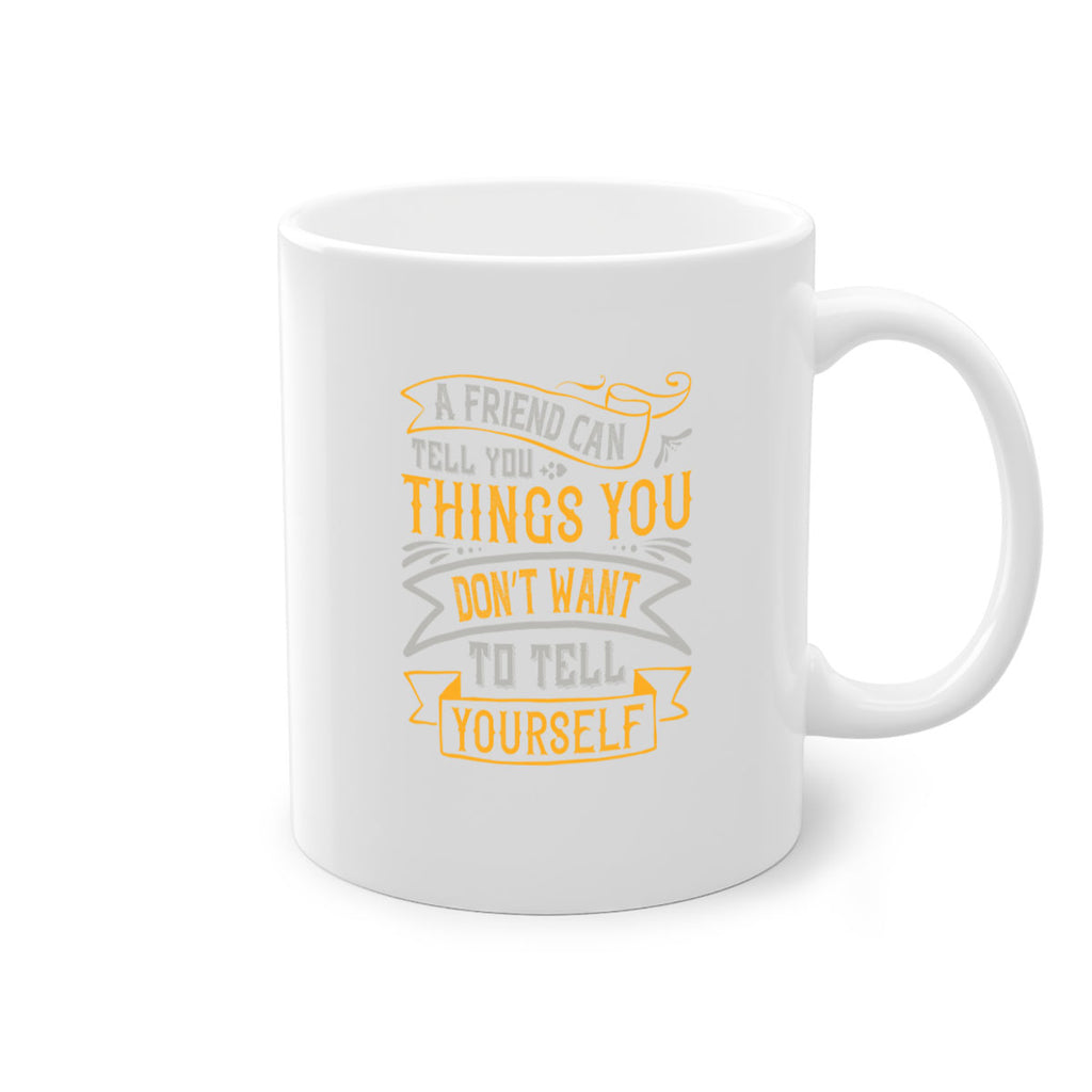 A friend can tell you things you don’t want to tell yourself Style 113#- best friend-Mug / Coffee Cup