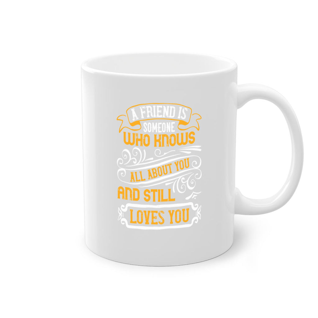 A friend is someone who knows all about you and still loves you Style 69#- best friend-Mug / Coffee Cup