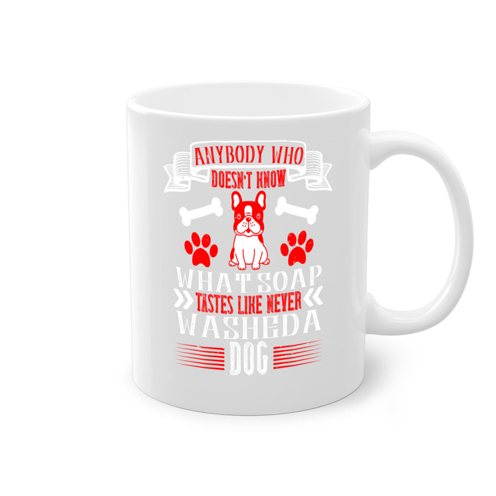 Anybody who doesn’t know what soap tastes like never washed a dog Style 154#- Dog-Mug / Coffee Cup